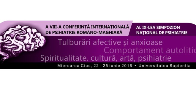 A VIII-a Conferinţă Internaţională de Psihiatrie Româno-Maghiară şi al IX-lea Simpozion Naţional de Psihiatrie